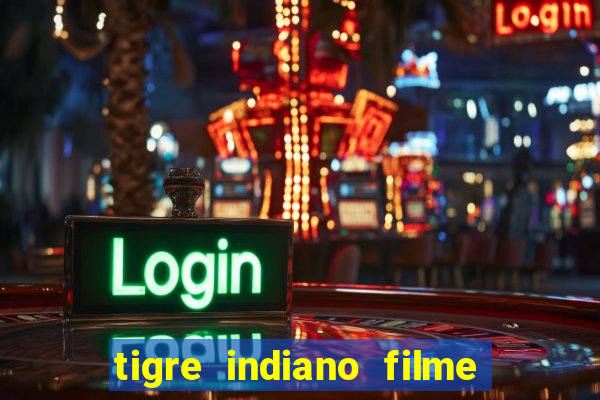 tigre indiano filme indiano tigre e drago